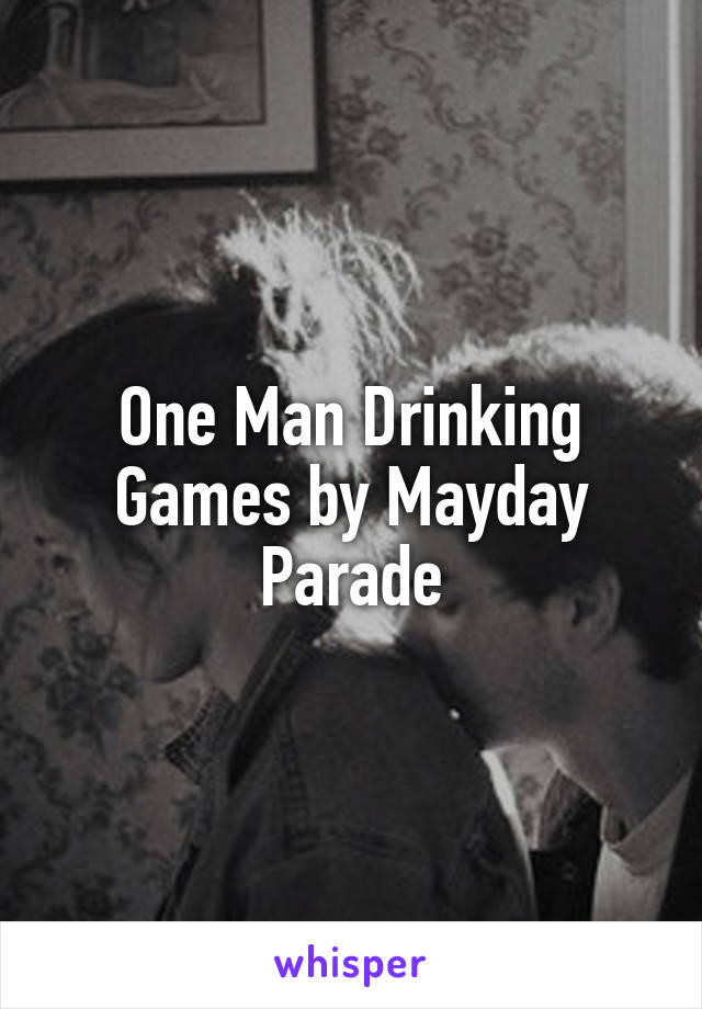 One Man Drinking Games by Mayday Parade