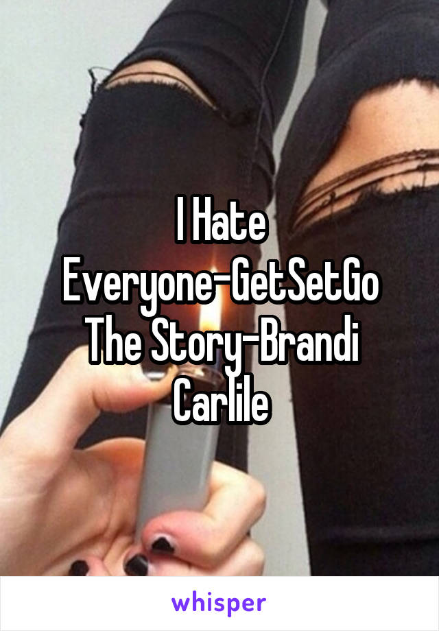 I Hate Everyone-GetSetGo
The Story-Brandi Carlile