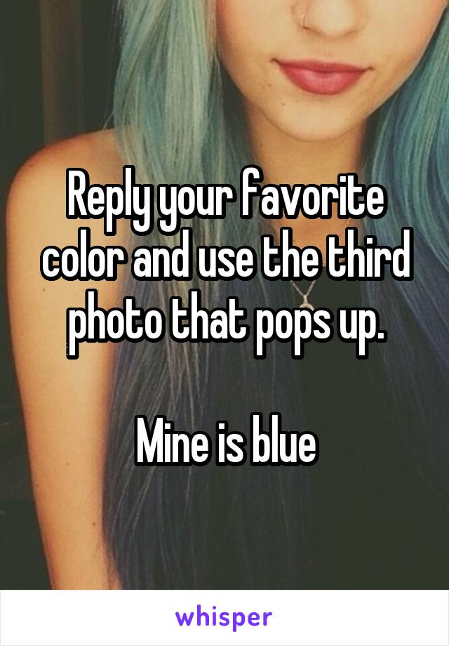 Reply your favorite color and use the third photo that pops up.

Mine is blue