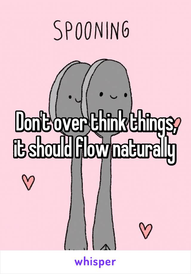 Don't over think things, it should flow naturally 