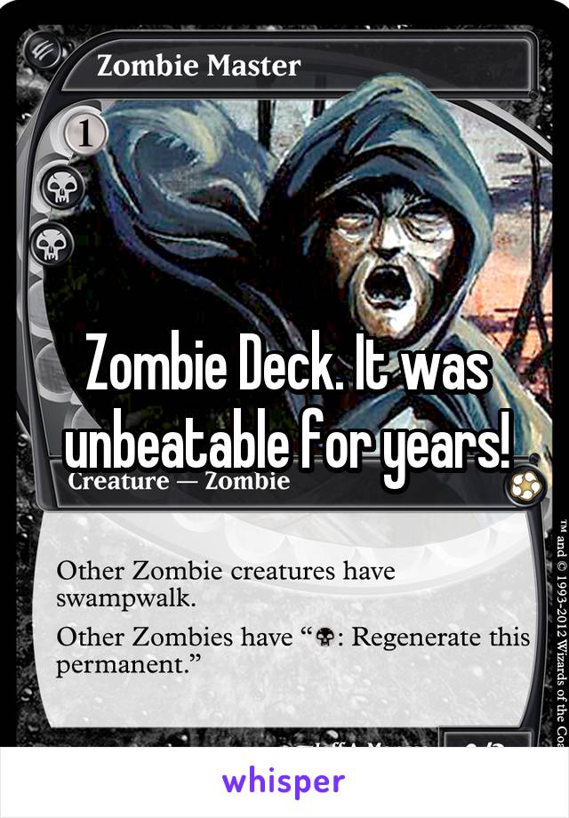 Zombie Deck. It was unbeatable for years!