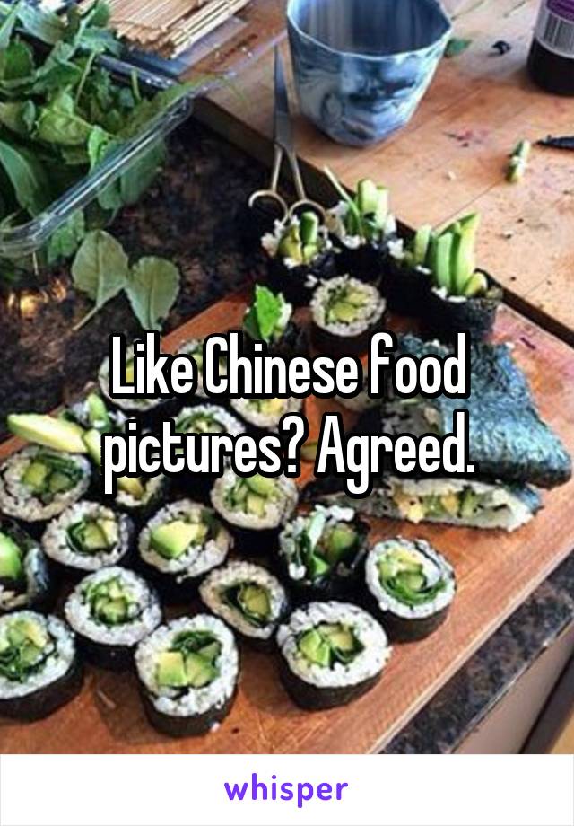 Like Chinese food pictures? Agreed.