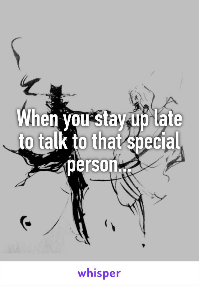 When you stay up late to talk to that special person...