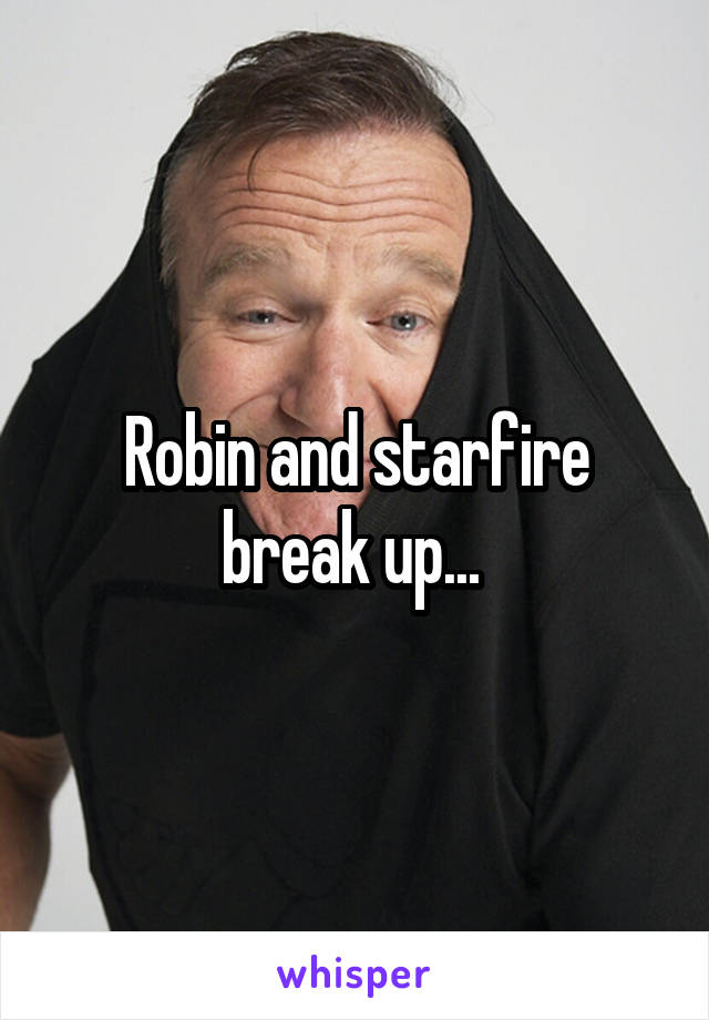 Robin and starfire break up... 