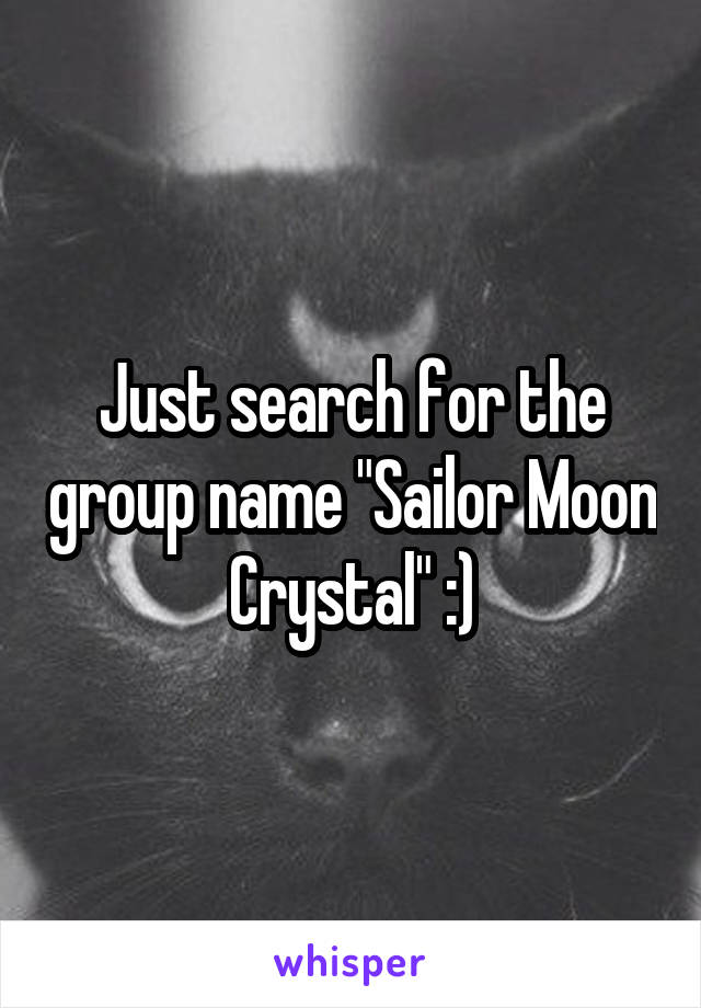 Just search for the group name "Sailor Moon Crystal" :)