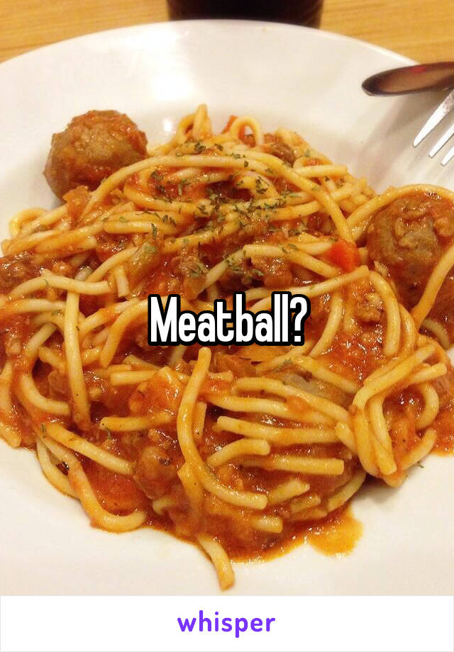 Meatball?