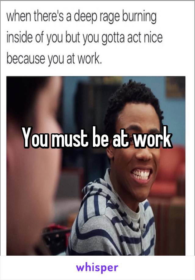 You must be at work 