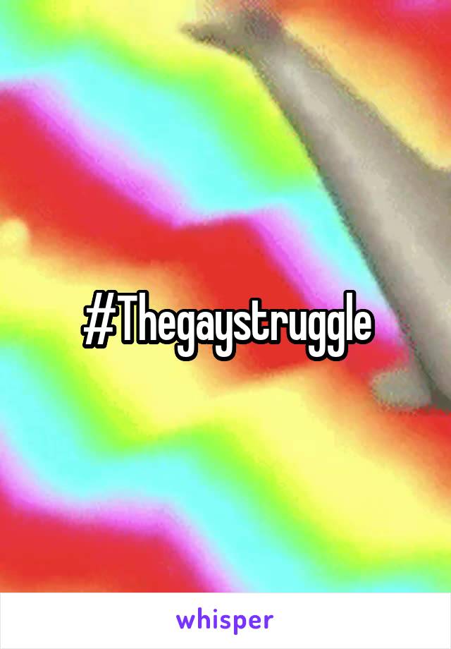 #Thegaystruggle
