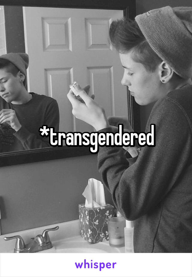 *transgendered