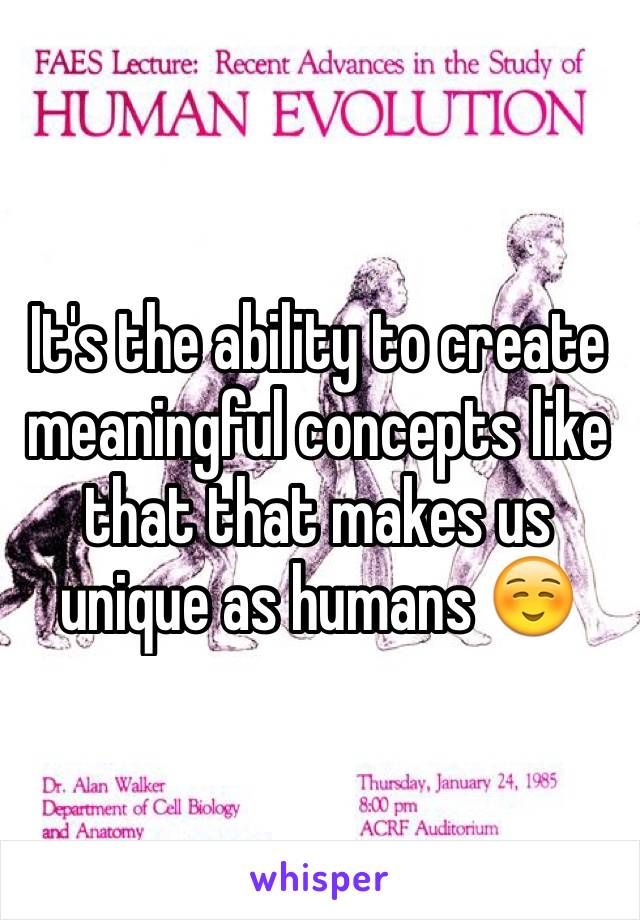 It's the ability to create meaningful concepts like that that makes us unique as humans ☺️