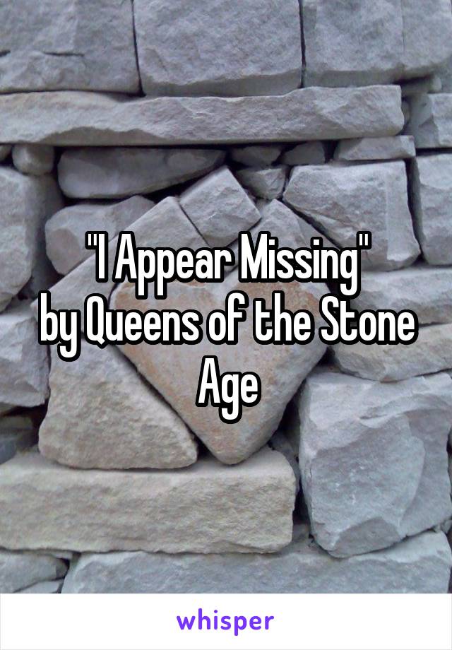 "I Appear Missing"
by Queens of the Stone Age