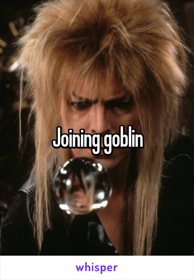 Joining goblin