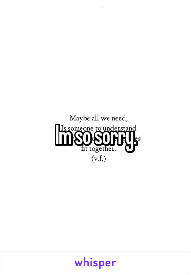 Im so sorry.