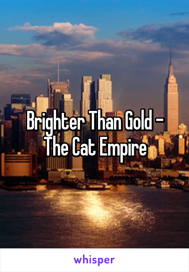 Brighter Than Gold - The Cat Empire