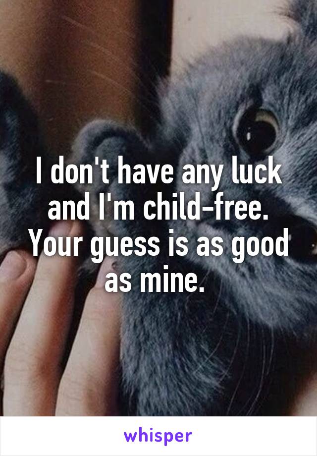 I don't have any luck and I'm child-free. Your guess is as good as mine. 