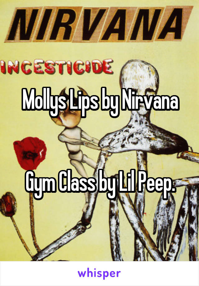 Mollys Lips by Nirvana


Gym Class by Lil Peep.