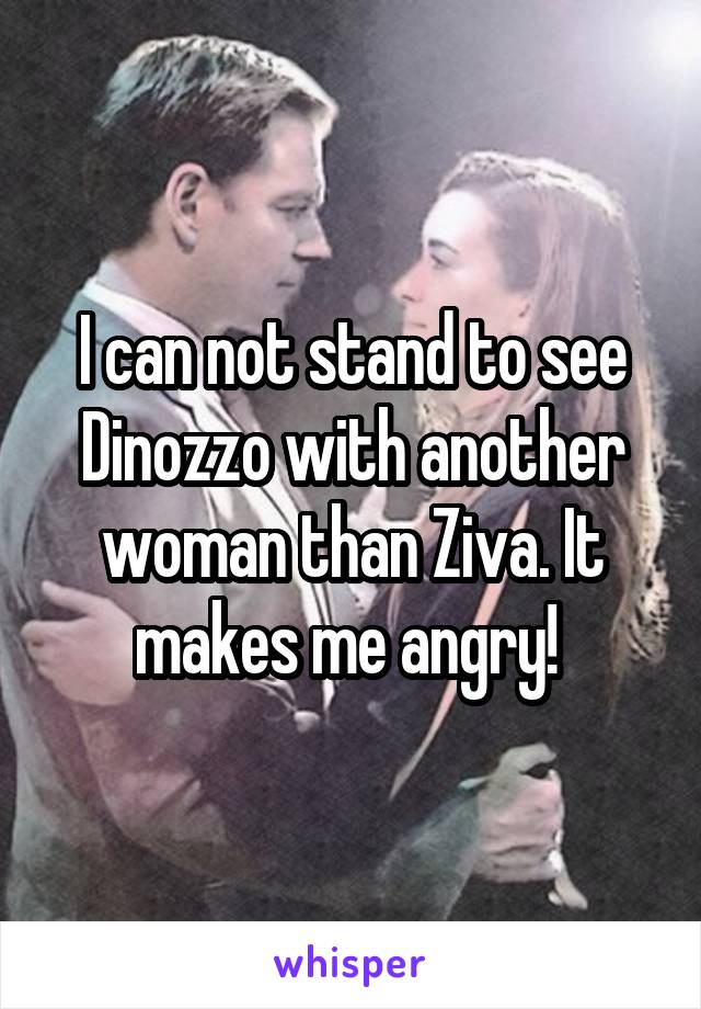 I can not stand to see Dinozzo with another woman than Ziva. It makes me angry! 