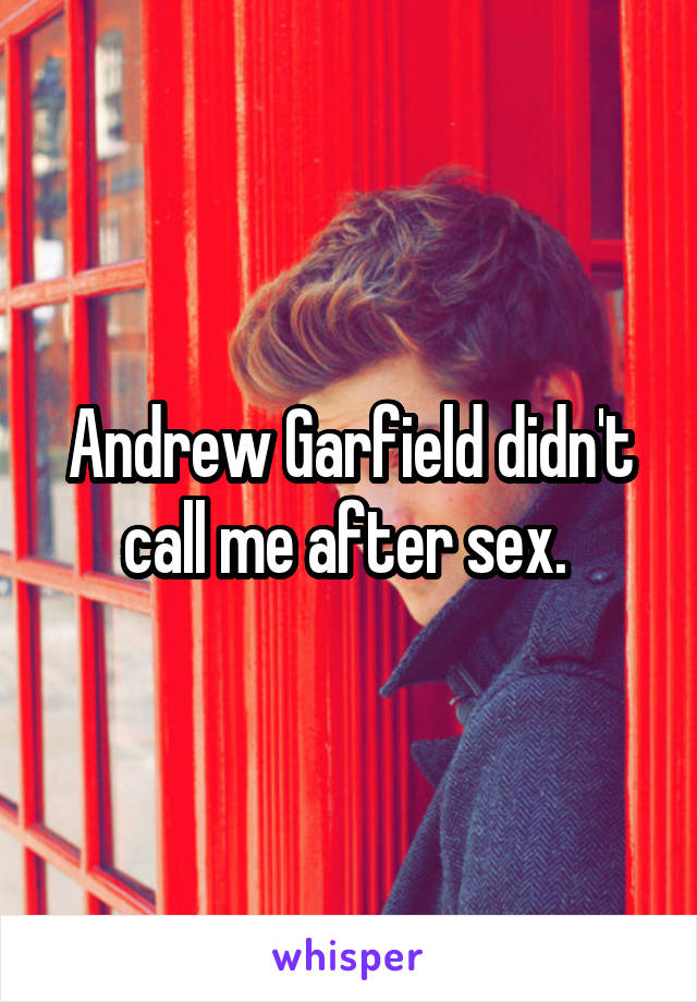 Andrew Garfield didn't call me after sex. 