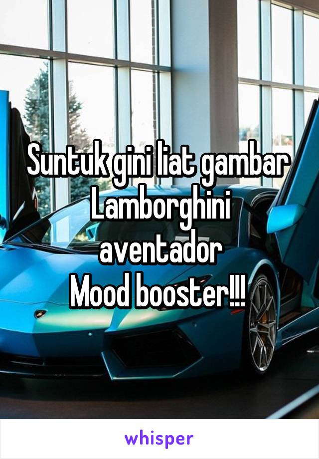 Suntuk gini liat gambar 
Lamborghini aventador
Mood booster!!! 