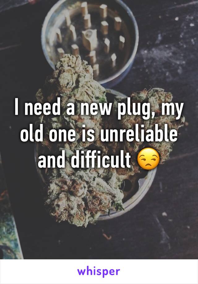 I need a new plug, my old one is unreliable and difficult 😒 