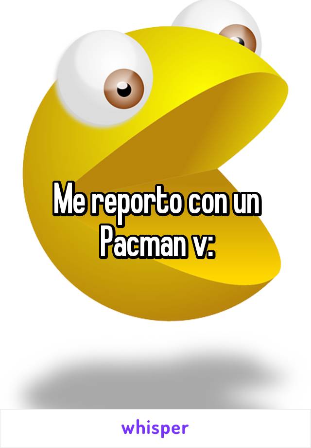 Me reporto con un Pacman v: