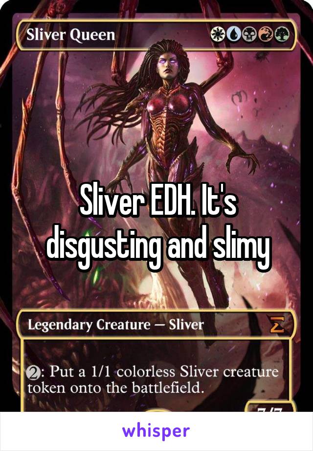 Sliver EDH. It's disgusting and slimy