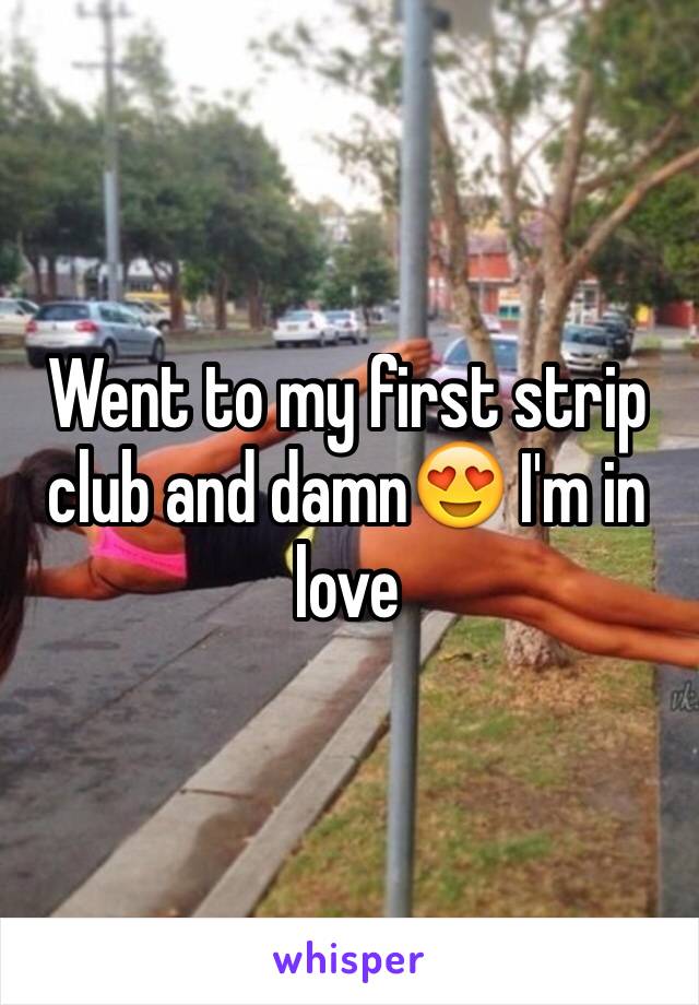 Went to my first strip club and damn😍 I'm in love 