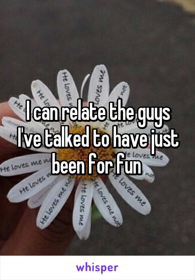 I can relate the guys I've talked to have just been for fun 
