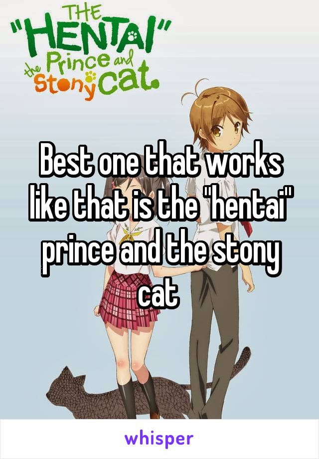 Best one that works like that is the "hentai" prince and the stony cat 