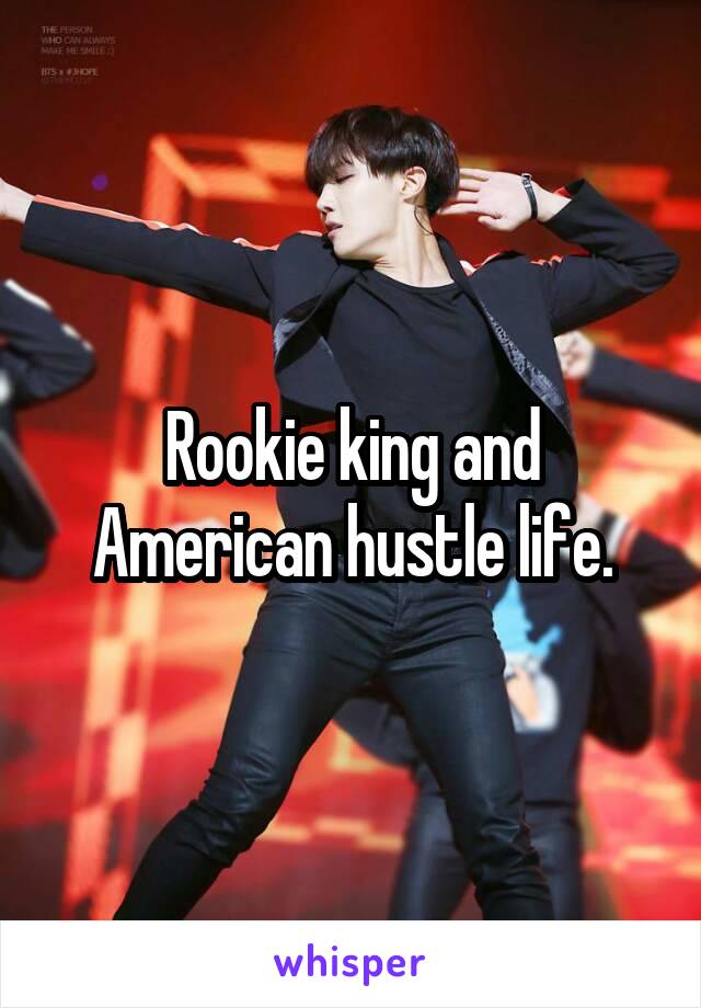 Rookie king and American hustle life.