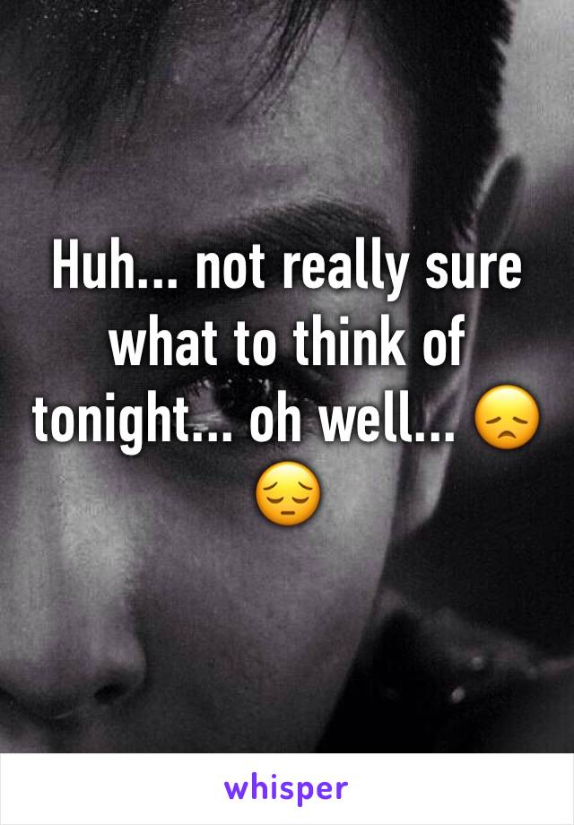Huh... not really sure what to think of tonight... oh well... 😞😔