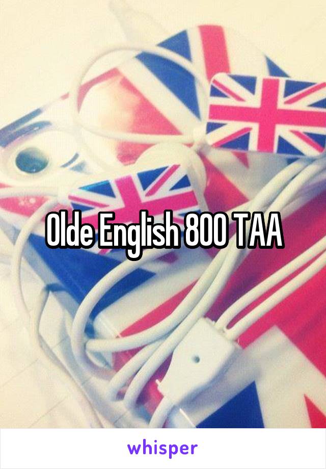 Olde English 800 TAA
