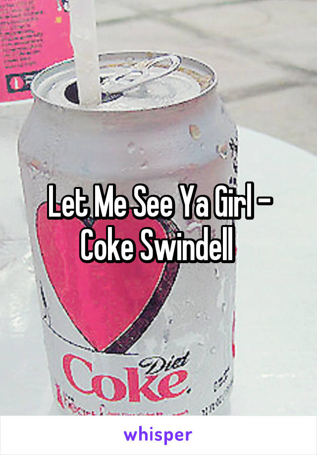 Let Me See Ya Girl - Coke Swindell 