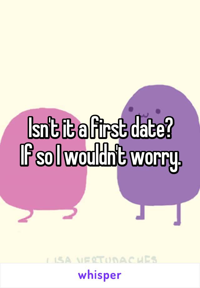 Isn't it a first date?
If so I wouldn't worry.