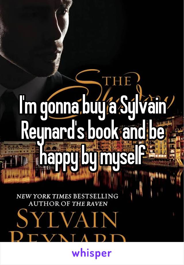 I'm gonna buy a Sylvain Reynard's book and be happy by myself