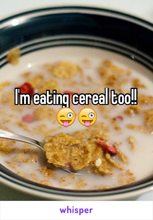 I'm eating cereal too!!
😜😜