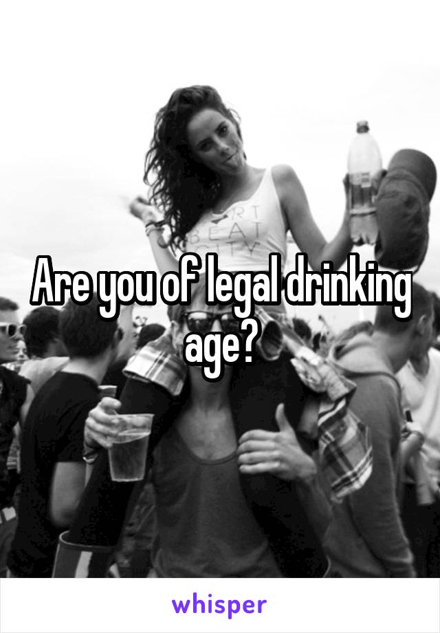 Are you of legal drinking age?