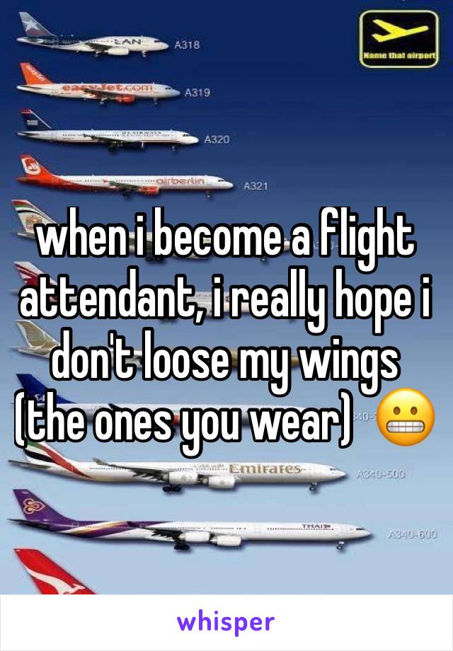 when i become a flight attendant, i really hope i don't loose my wings (the ones you wear)  😬