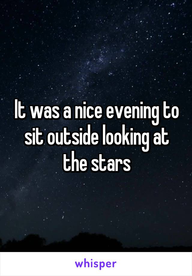 It was a nice evening to sit outside looking at the stars