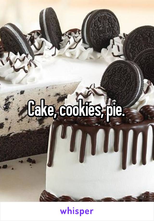Cake, cookies, pie. 