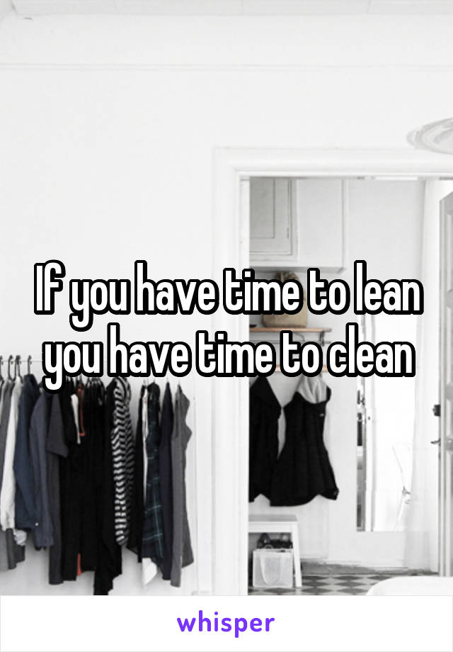 If you have time to lean you have time to clean