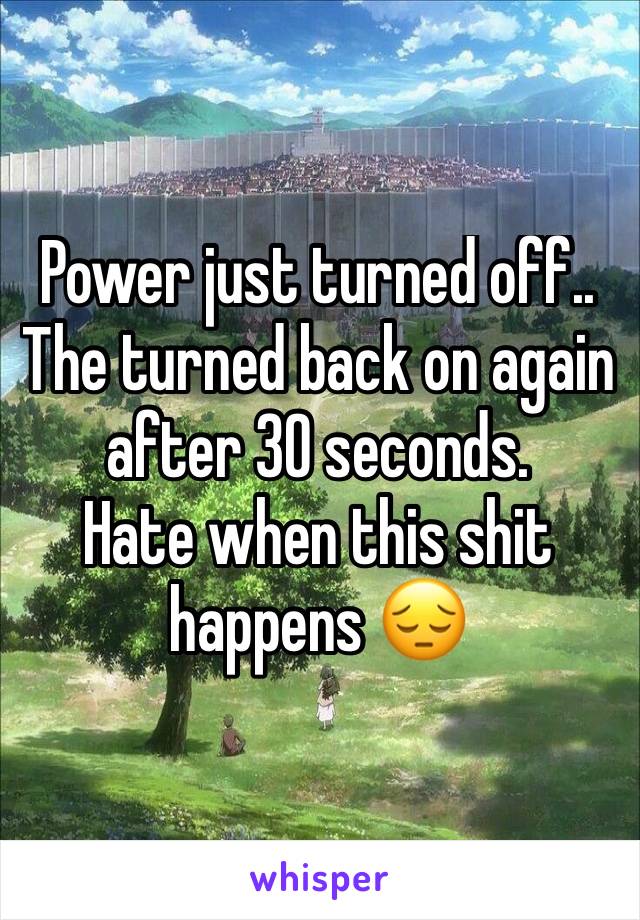 Power just turned off.. The turned back on again after 30 seconds.
Hate when this shit happens 😔
