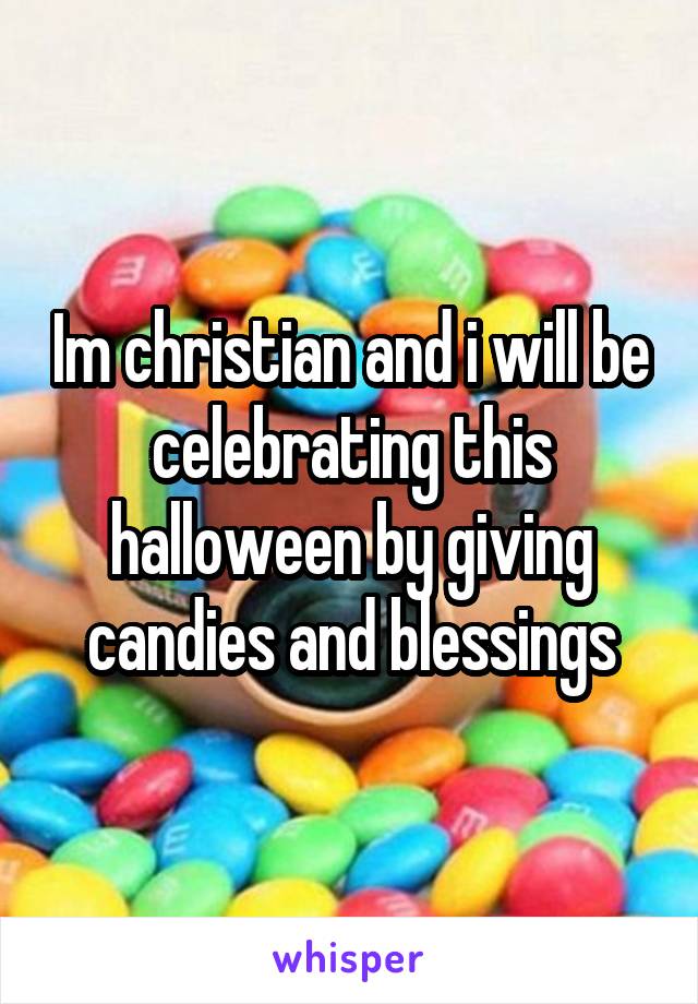 Im christian and i will be celebrating this halloween by giving candies and blessings