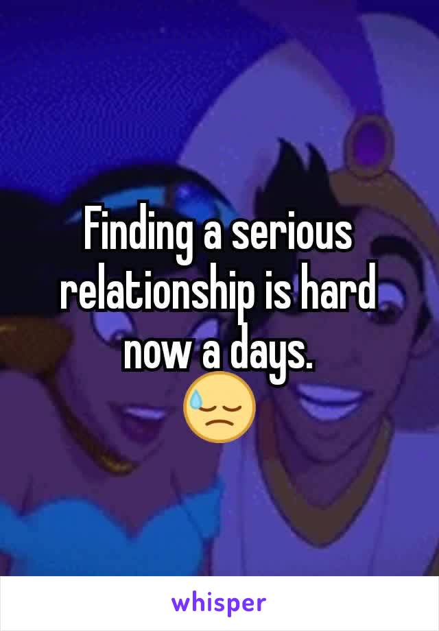 Finding a serious relationship is hard now a days.
😓