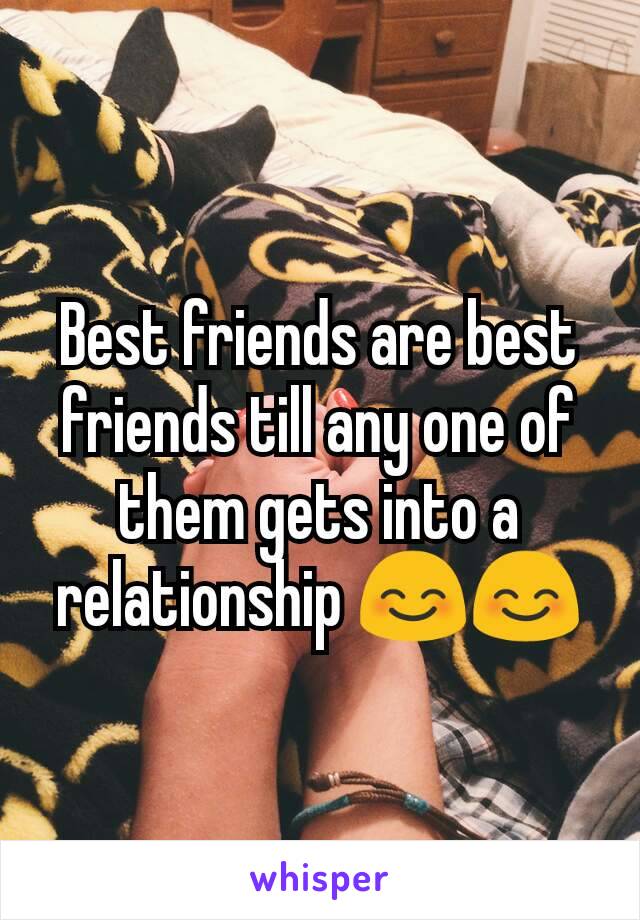 Best friends are best friends till any one of them gets into a relationship 😊😊