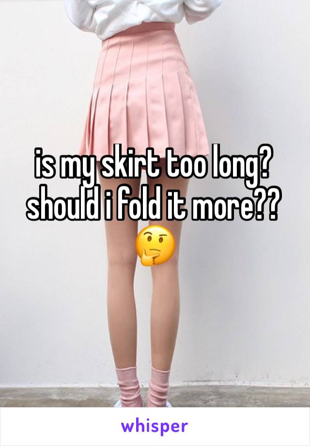 is my skirt too long? should i fold it more?? 🤔