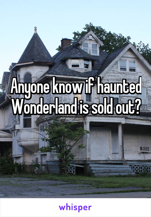 Anyone know if haunted Wonderland is sold out? 