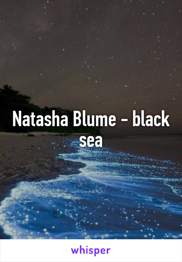 Natasha Blume - black sea