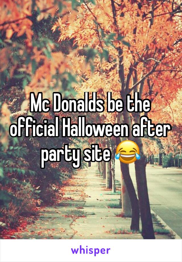 Mc Donalds be the official Halloween after party site 😂