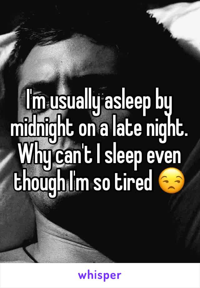 I'm usually asleep by midnight on a late night. Why can't I sleep even though I'm so tired 😒
